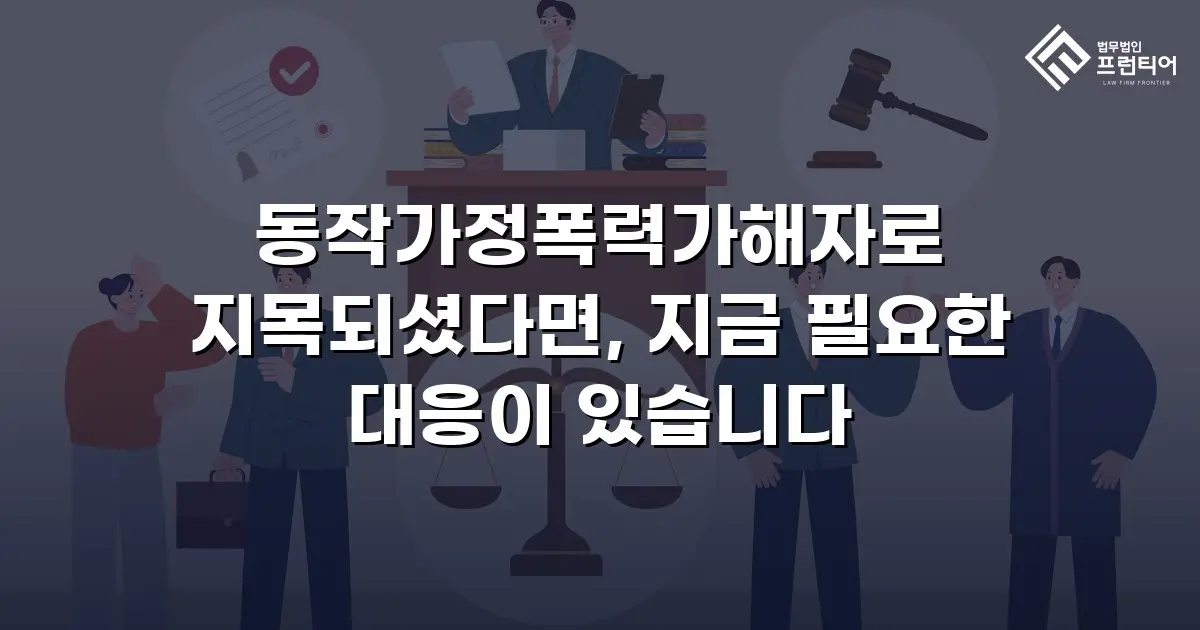 동작가정폭력가해자로 지목되셨다면, 지금 필요한 대응이 있습니다