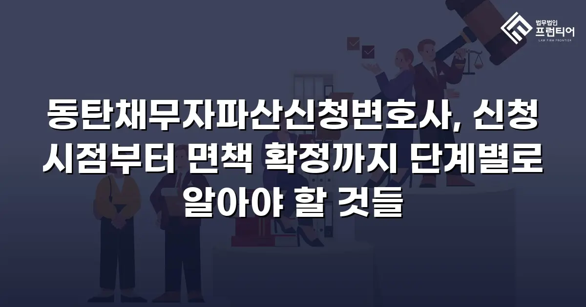 동탄채무자파산신청변호사, 신청 시점부터 면책 확정까지 단계별로 알아야 할 것들