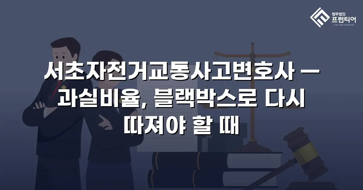 서초자전거교통사고변호사 — 과실비율, 블랙박스로 다시 따져야 할 때