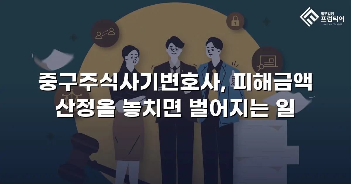 중구주식사기변호사, 피해금액 산정을 놓치면 벌어지는 일