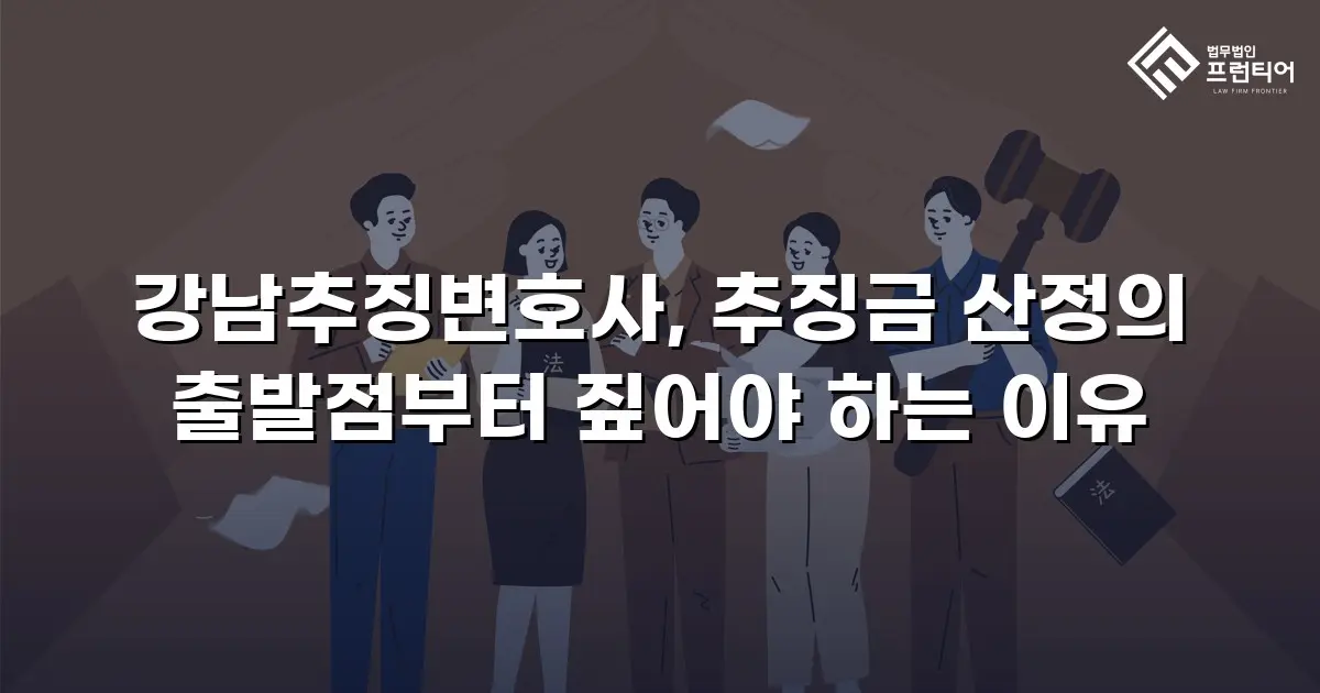강남추징변호사, 추징금 산정의 출발점부터 짚어야 하는 이유