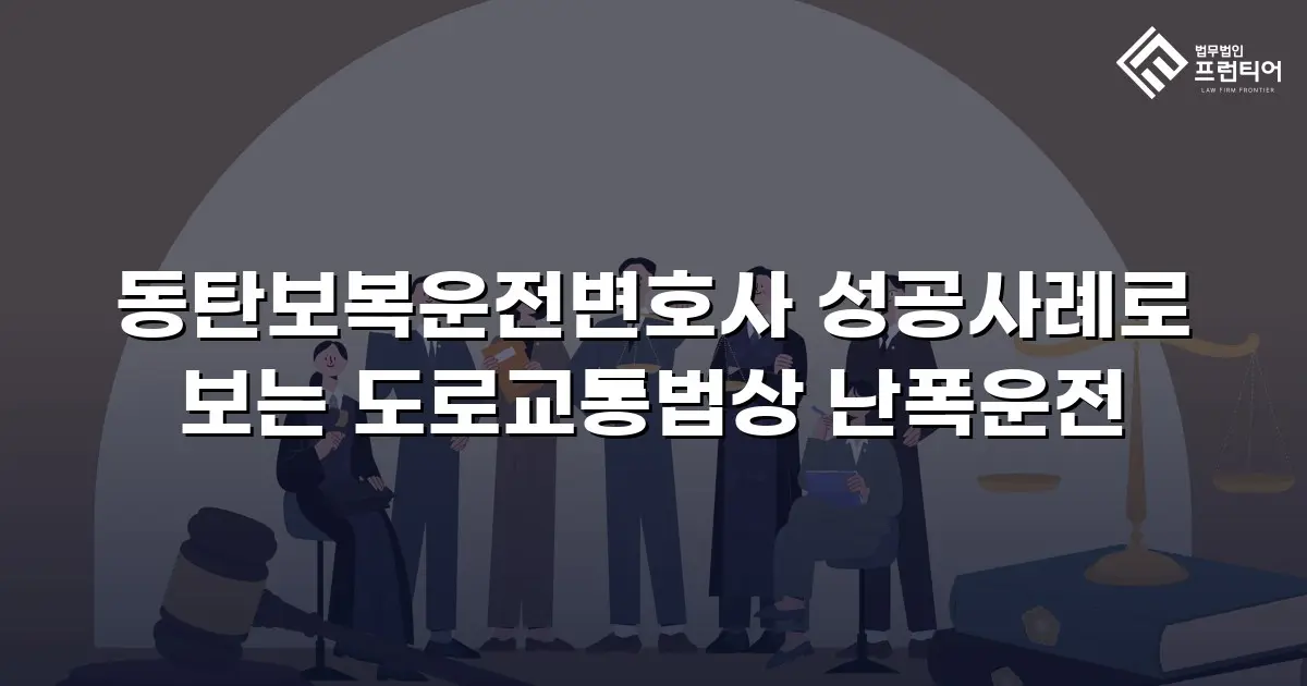 동탄보복운전변호사 성공사례로 보는 도로교통법상 난폭운전