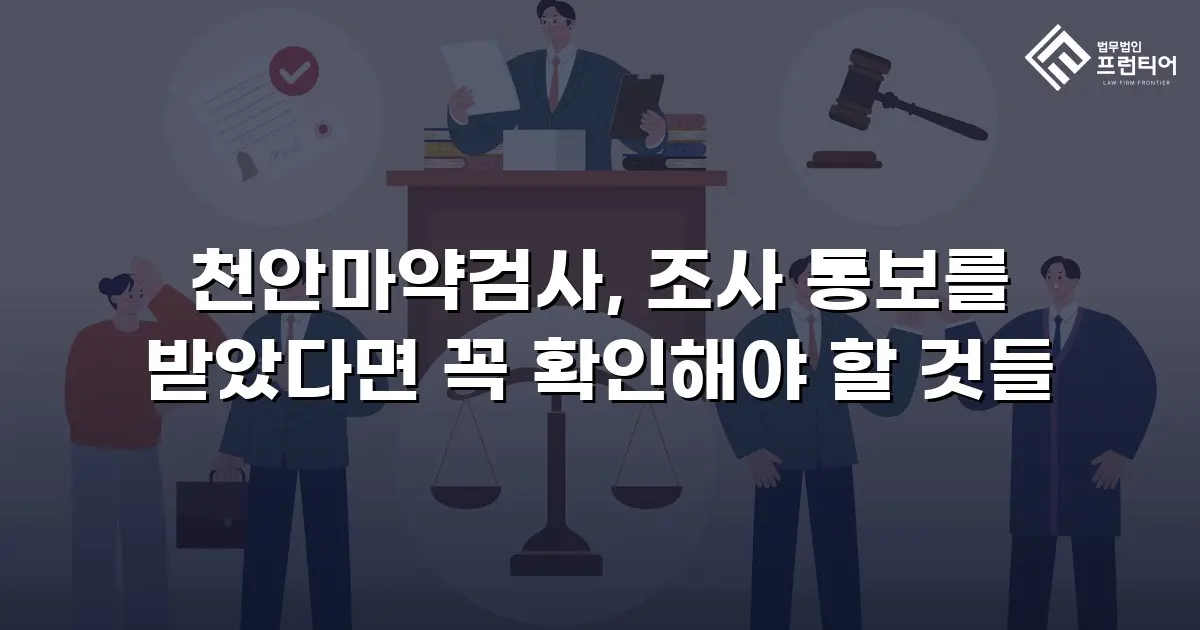 천안마약검사, 조사 통보를 받았다면 꼭 확인해야 할 것들