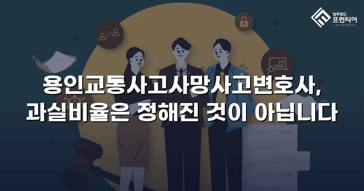 용인교통사고사망사고변호사, 과실비율은 정해진 것이 아닙니다