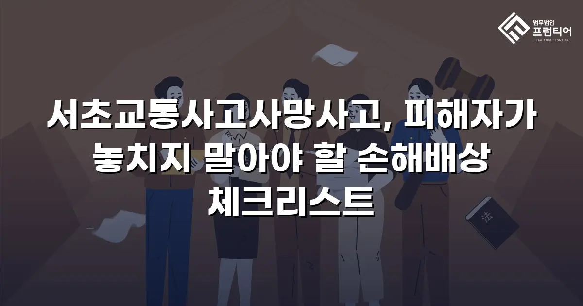 서초교통사고사망사고, 피해자가 놓치지 말아야 할 손해배상 체크리스트
