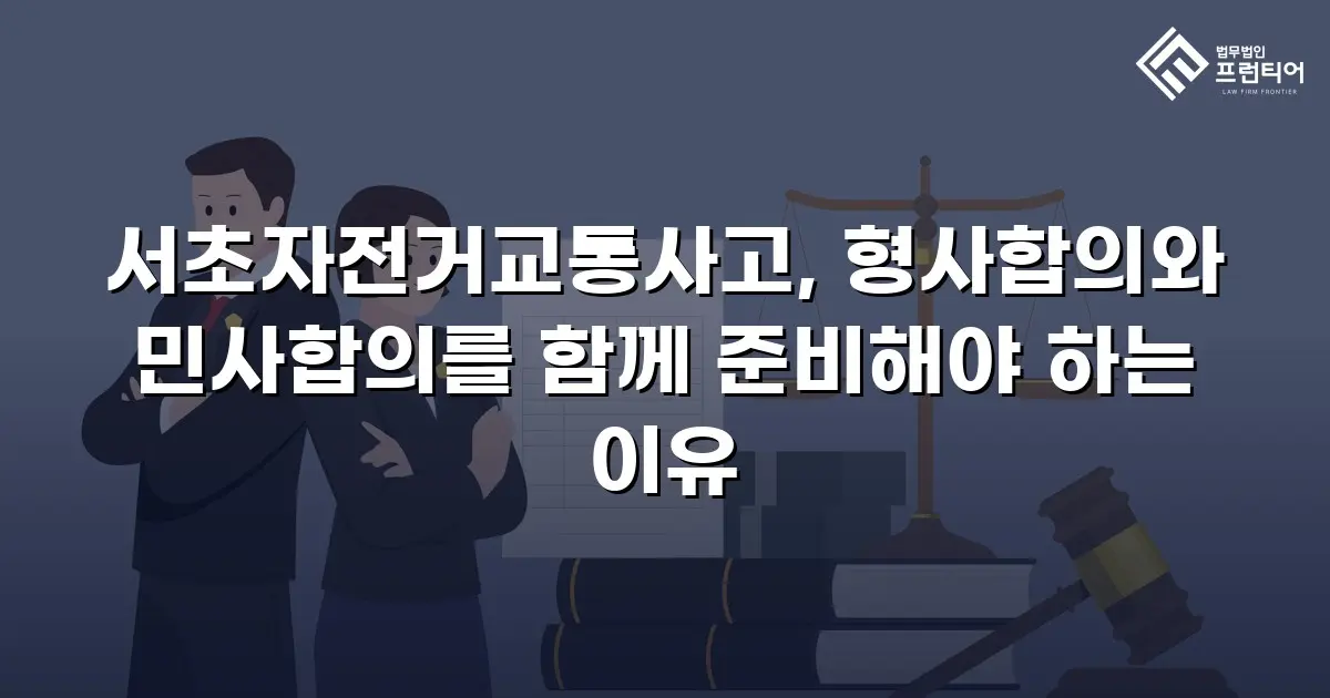서초자전거교통사고, 형사합의와 민사합의를 함께 준비해야 하는 이유