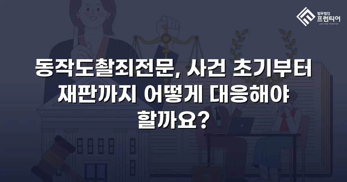 동작도촬죄전문, 사건 초기부터 재판까지 어떻게 대응해야 할까요?