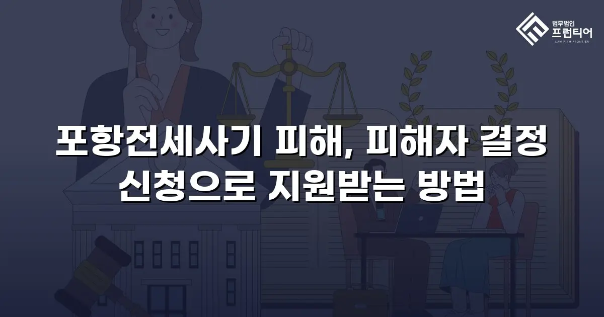 포항전세사기 피해, 피해자 결정 신청으로 지원받는 방법