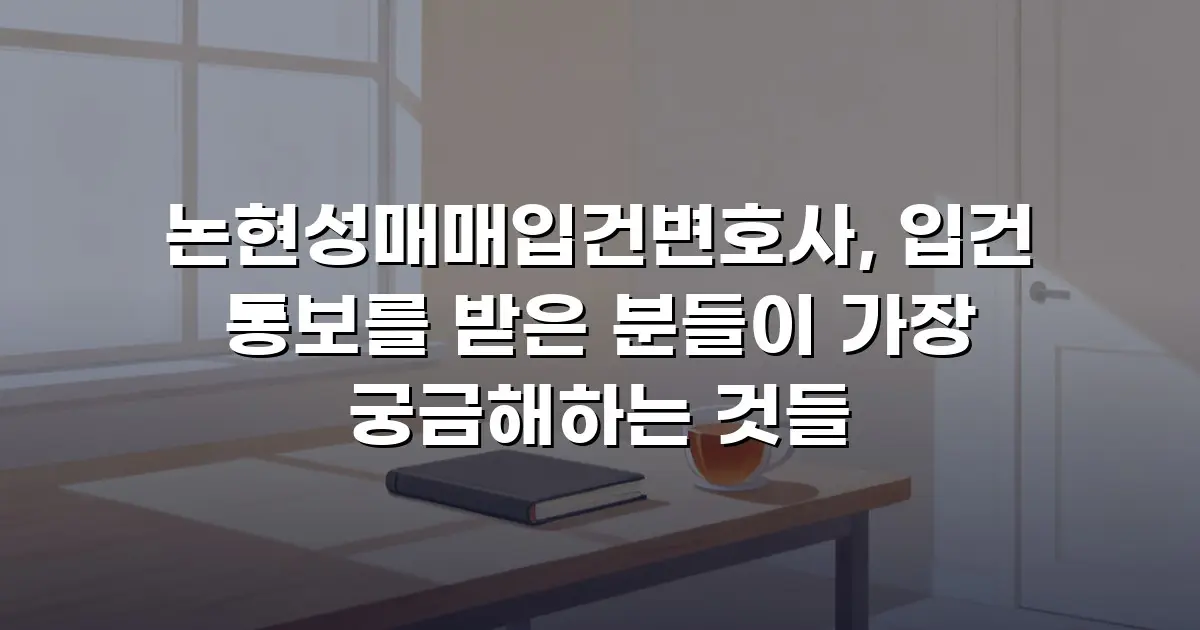 논현성매매입건변호사, 입건 통보를 받은 분들이 가장 궁금해하는 것들