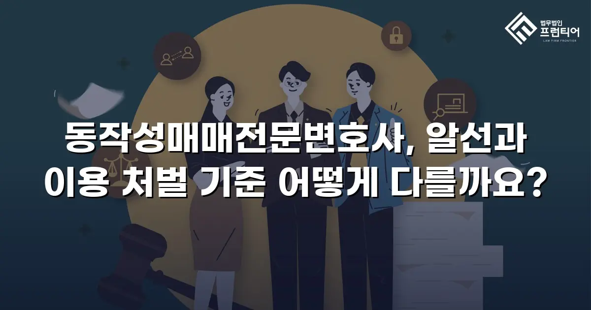 동작성매매전문변호사, 알선과 이용 처벌 기준 어떻게 다를까요?