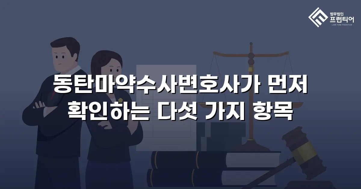 동탄마약수사변호사가 먼저 확인하는 다섯 가지 항목