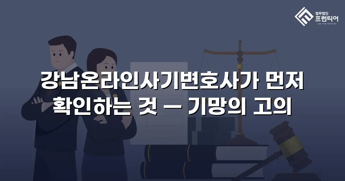 강남온라인사기변호사가 먼저 확인하는 것 — 기망의 고의
