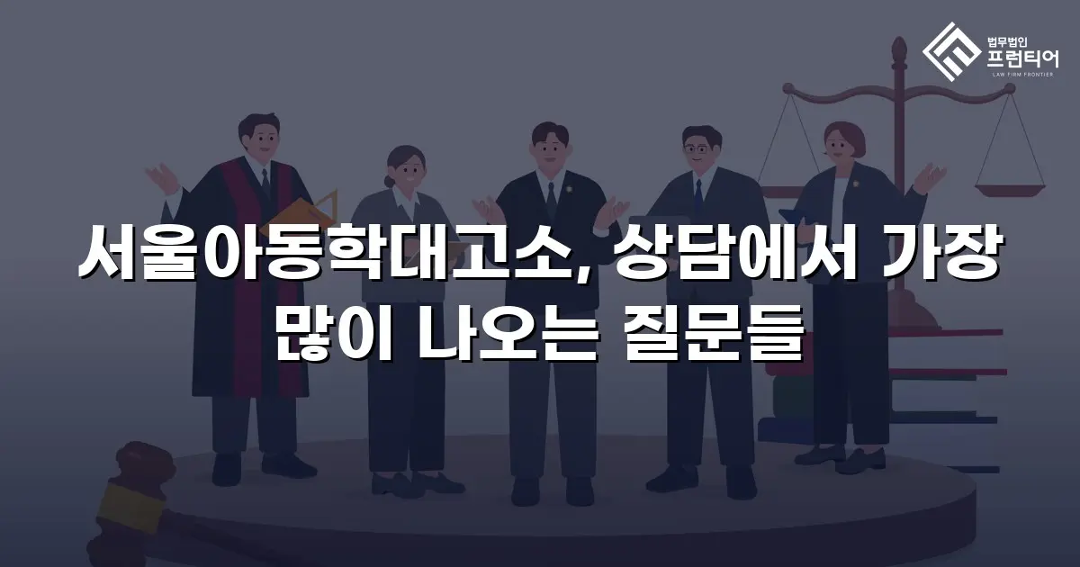 서울아동학대고소, 상담에서 가장 많이 나오는 질문들