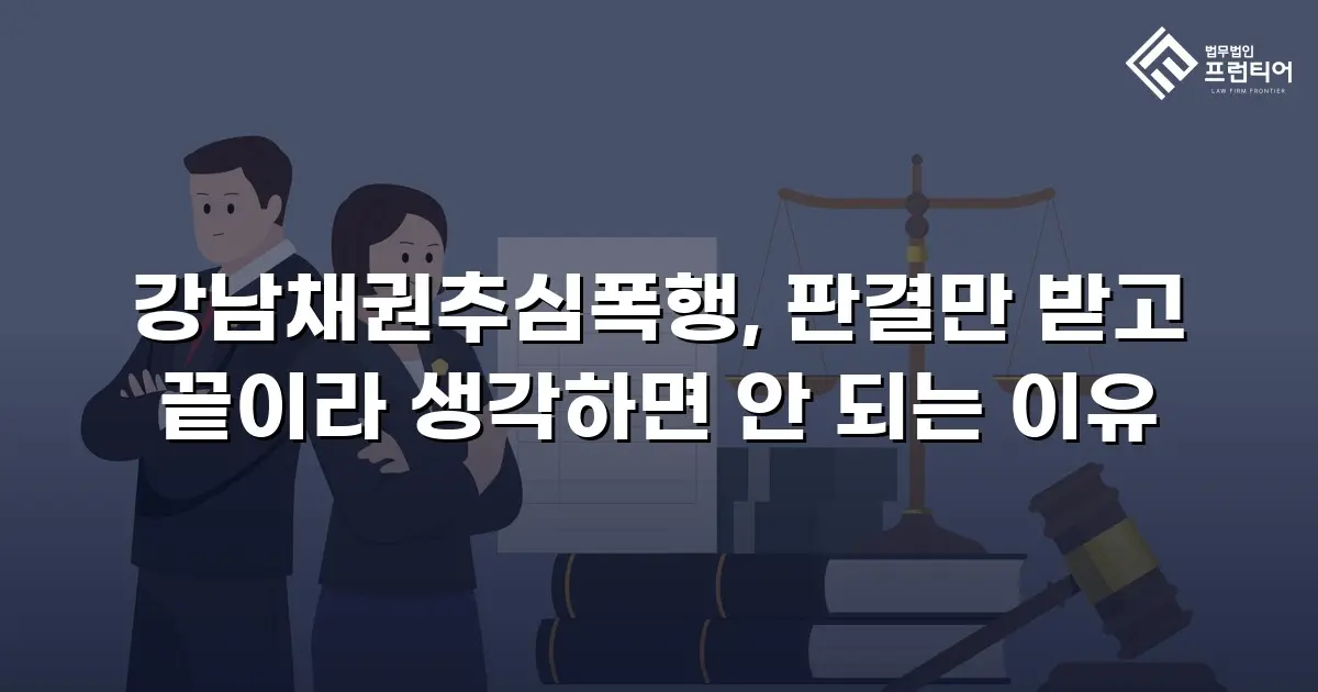 강남채권추심폭행, 판결만 받고 끝이라 생각하면 안 되는 이유