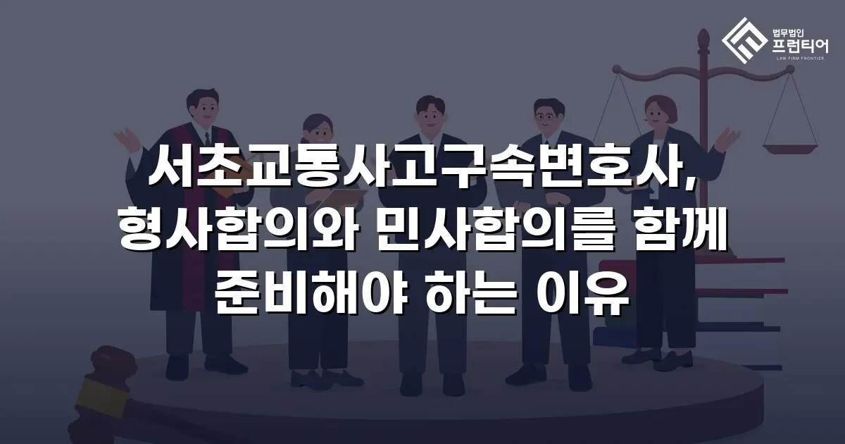 서초교통사고구속변호사, 형사합의와 민사합의를 함께 준비해야 하는 이유