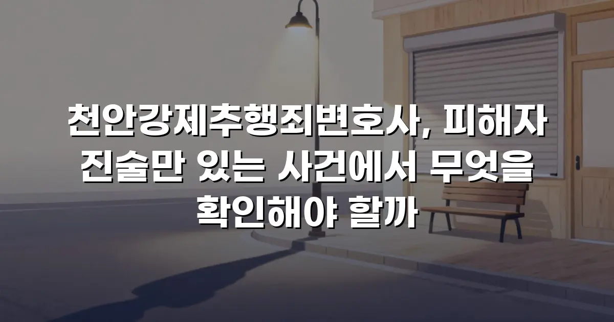 천안강제추행죄변호사, 피해자 진술만 있는 사건에서 무엇을 확인해야 할까