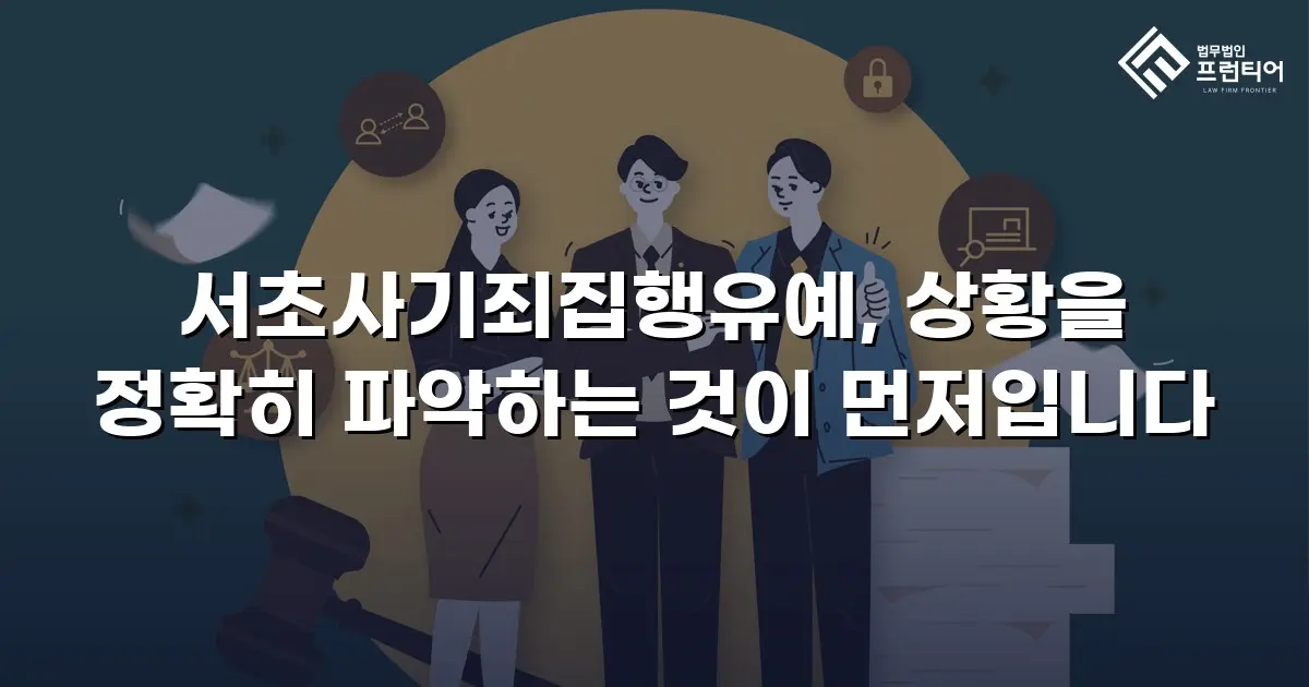 서초사기죄집행유예, 상황을 정확히 파악하는 것이 먼저입니다