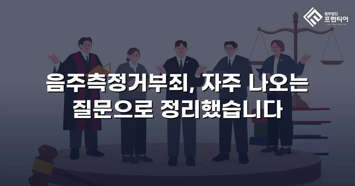 음주측정거부죄, 자주 나오는 질문으로 정리했습니다