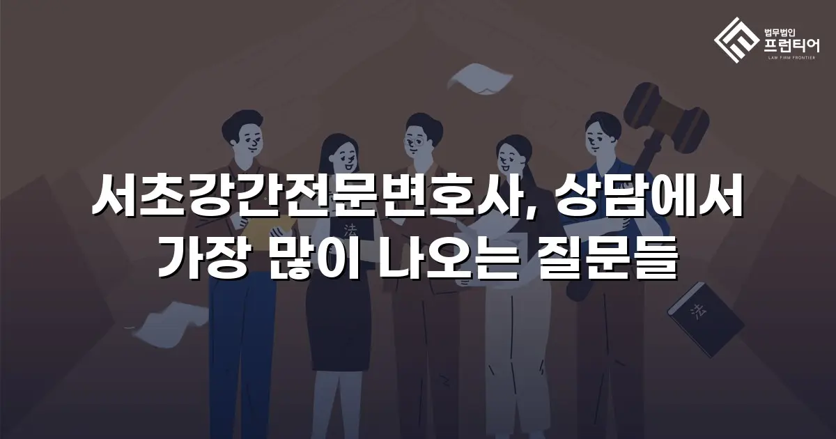 서초강간전문변호사, 상담에서 가장 많이 나오는 질문들