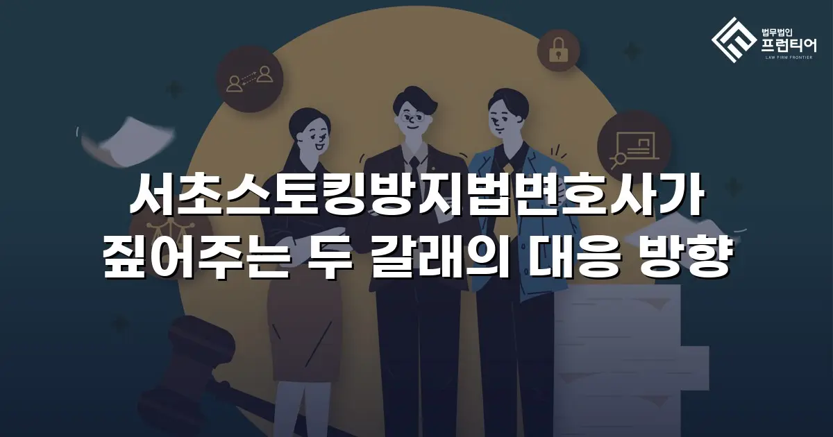 서초스토킹방지법변호사가 짚어주는 두 갈래의 대응 방향