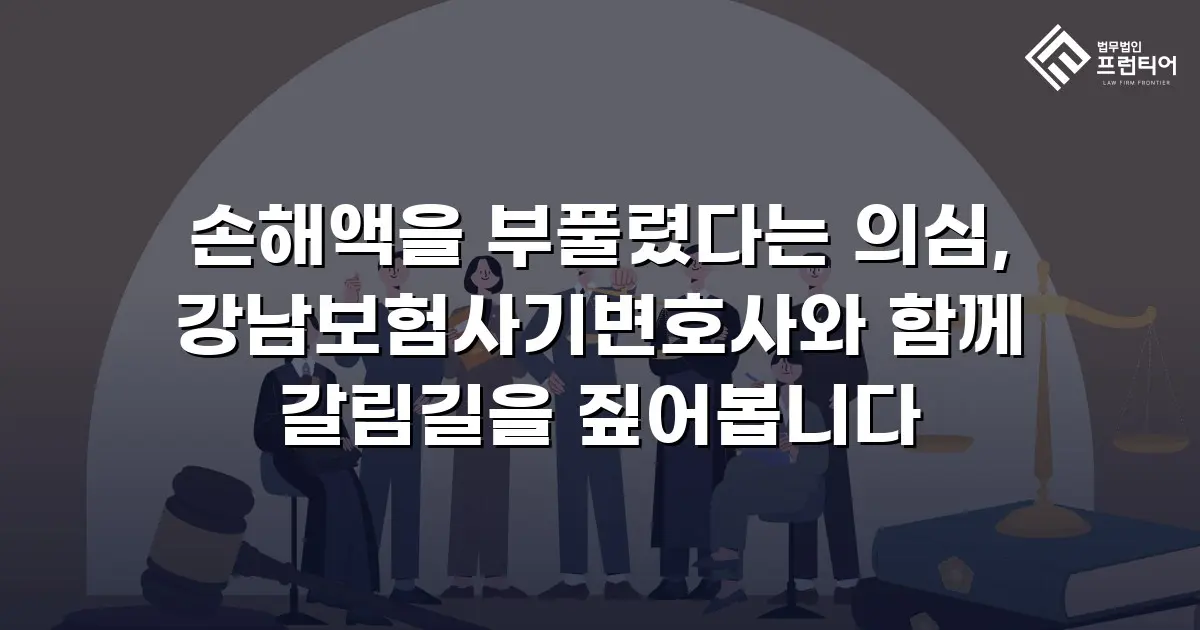 손해액을 부풀렸다는 의심, 강남보험사기변호사와 함께 갈림길을 짚어봅니다
