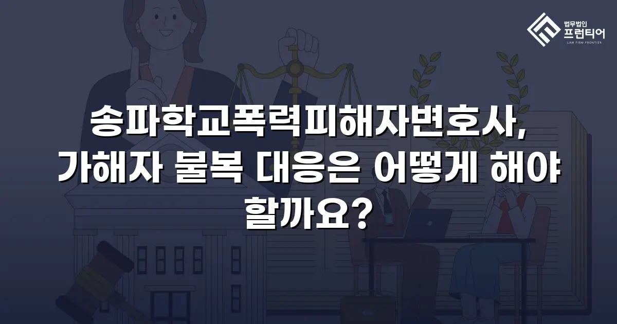 송파학교폭력피해자변호사, 가해자 불복 대응은 어떻게 해야 할까요?