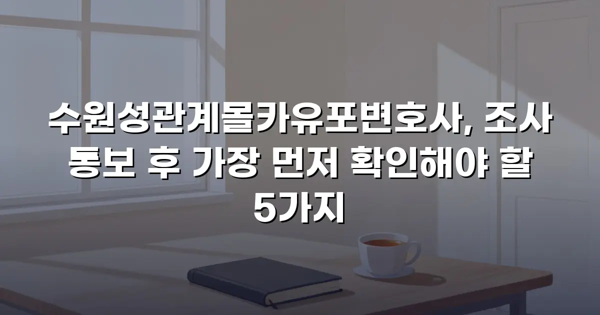 수원성관계몰카유포변호사, 조사 통보 후 가장 먼저 확인해야 할 5가지