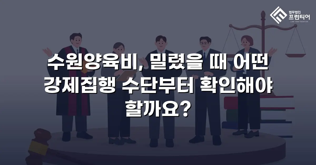 수원양육비, 밀렸을 때 어떤 강제집행 수단부터 확인해야 할까요?