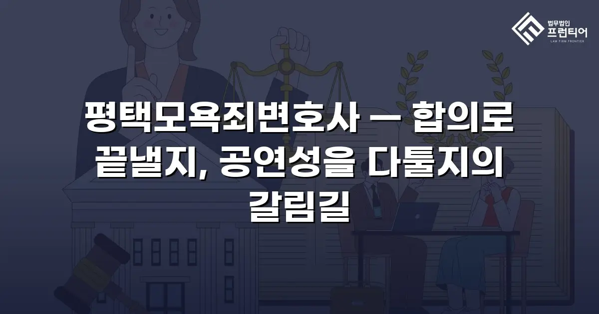 평택모욕죄변호사 — 합의로 끝낼지, 공연성을 다툴지의 갈림길