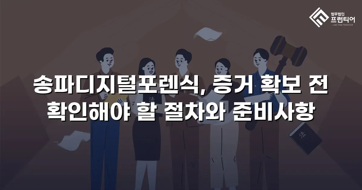 송파디지털포렌식, 증거 확보 전 확인해야 할 절차와 준비사항
