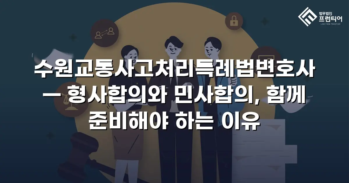 수원교통사고처리특례법변호사 — 형사합의와 민사합의, 함께 준비해야 하는 이유