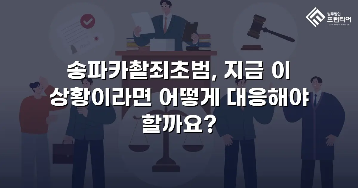 송파카촬죄초범, 지금 이 상황이라면 어떻게 대응해야 할까요?