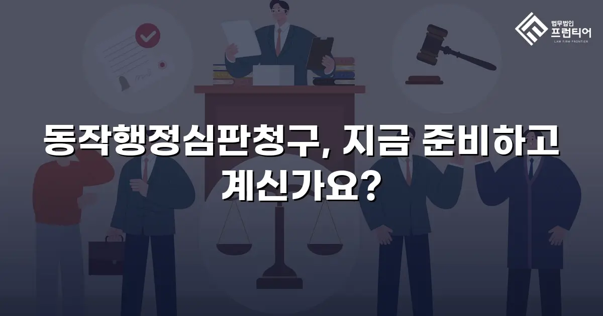 동작행정심판청구, 지금 준비하고 계신가요?