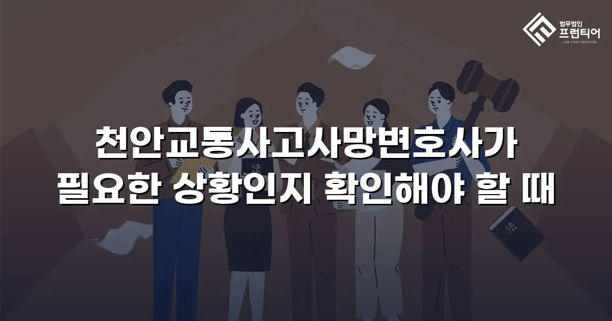 천안교통사고사망변호사가 필요한 상황인지 확인해야 할 때