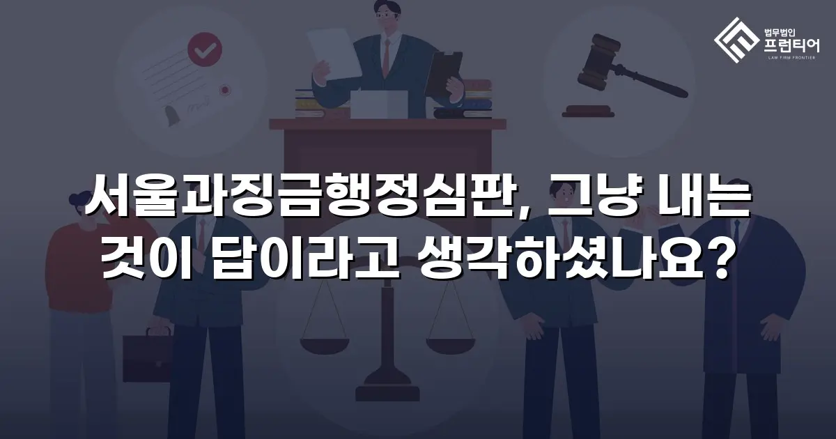 서울과징금행정심판, 그냥 내는 것이 답이라고 생각하셨나요?