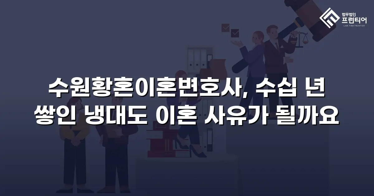 수원황혼이혼변호사, 수십 년 쌓인 냉대도 이혼 사유가 될까요