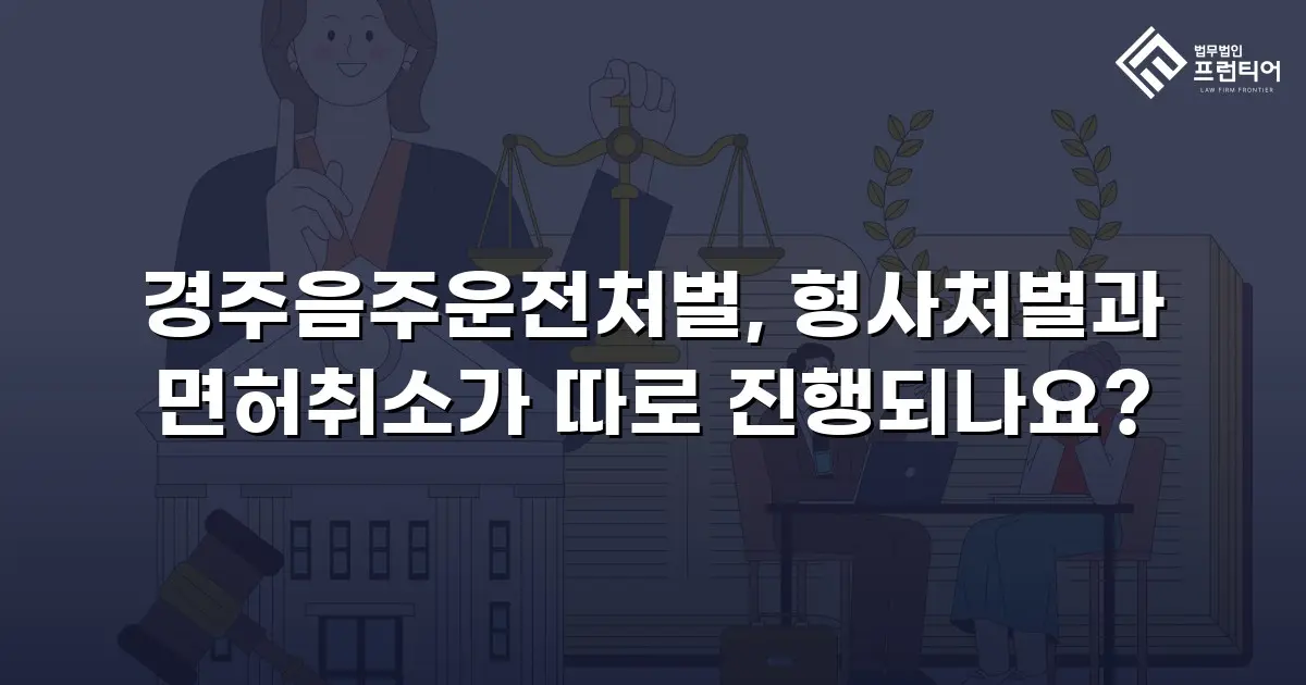 경주음주운전처벌, 형사처벌과 면허취소가 따로 진행되나요?