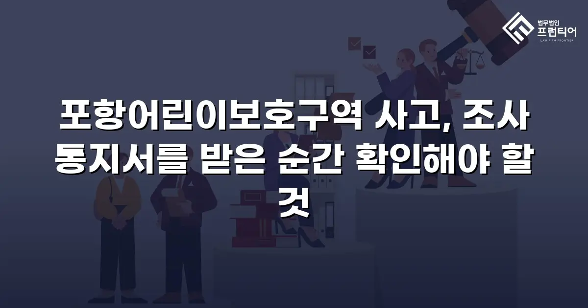 포항어린이보호구역 사고, 조사 통지서를 받은 순간 확인해야 할 것