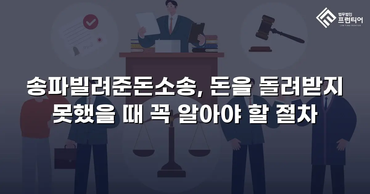 송파빌려준돈소송, 돈을 돌려받지 못했을 때 꼭 알아야 할 절차
