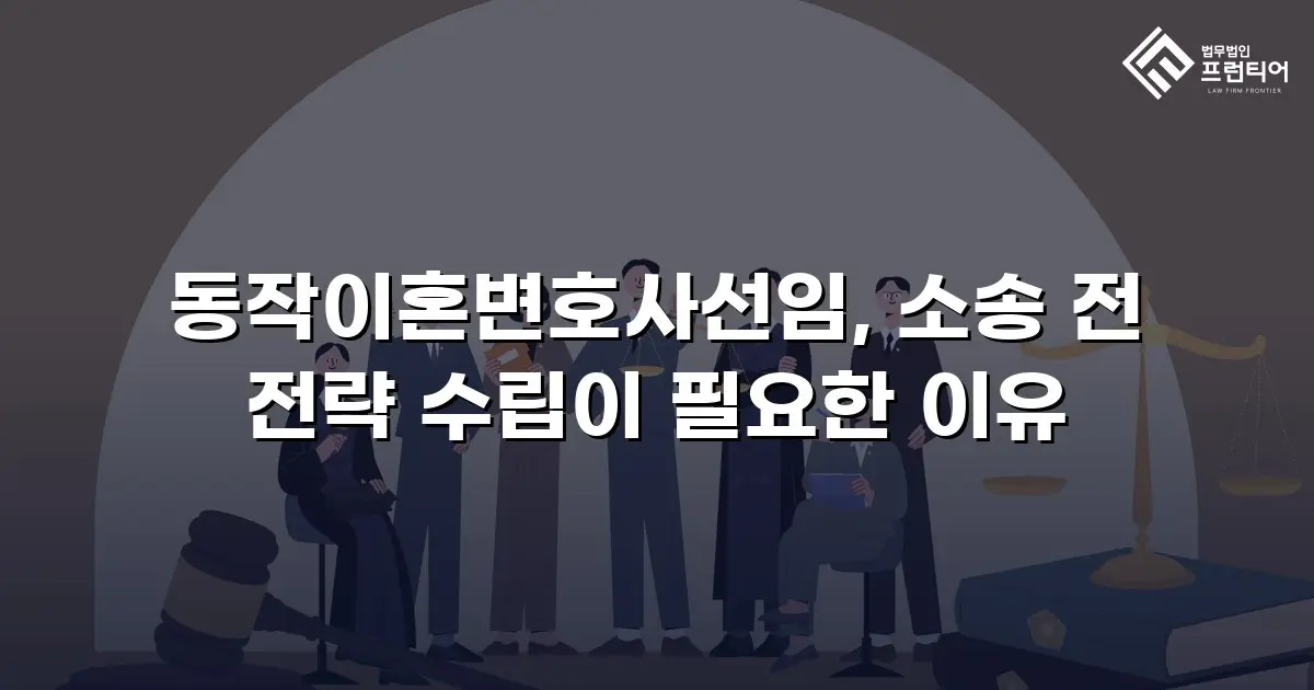 동작이혼변호사선임, 소송 전 전략 수립이 필요한 이유