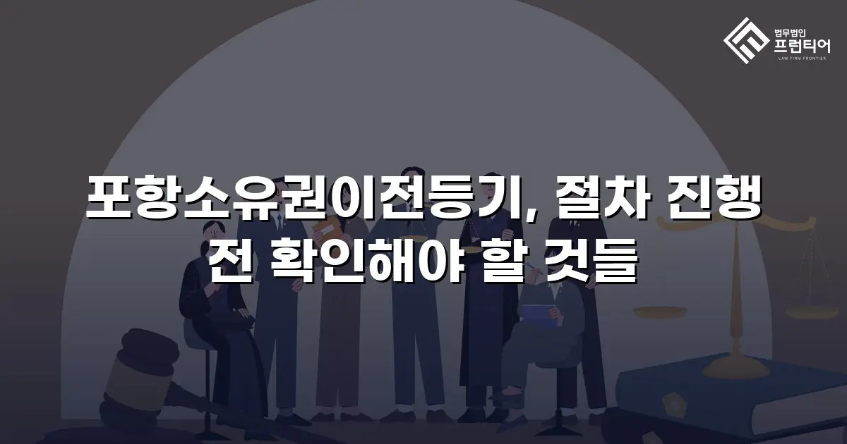 포항소유권이전등기, 절차 진행 전 확인해야 할 것들