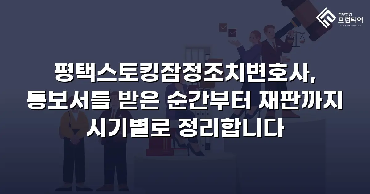 평택스토킹잠정조치변호사, 통보서를 받은 순간부터 재판까지 시기별로 정리합니다