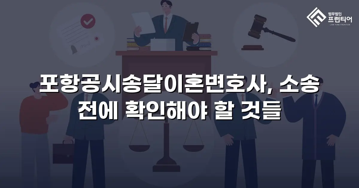 포항공시송달이혼변호사, 소송 전에 확인해야 할 것들