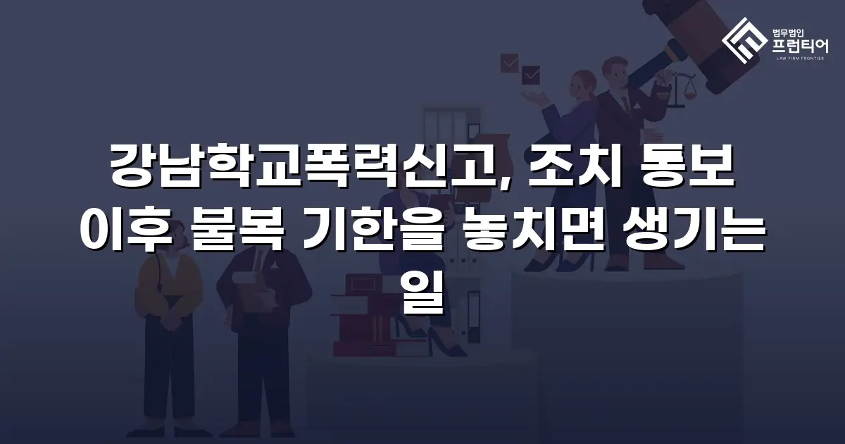 강남학교폭력신고, 조치 통보 이후 불복 기한을 놓치면 생기는 일