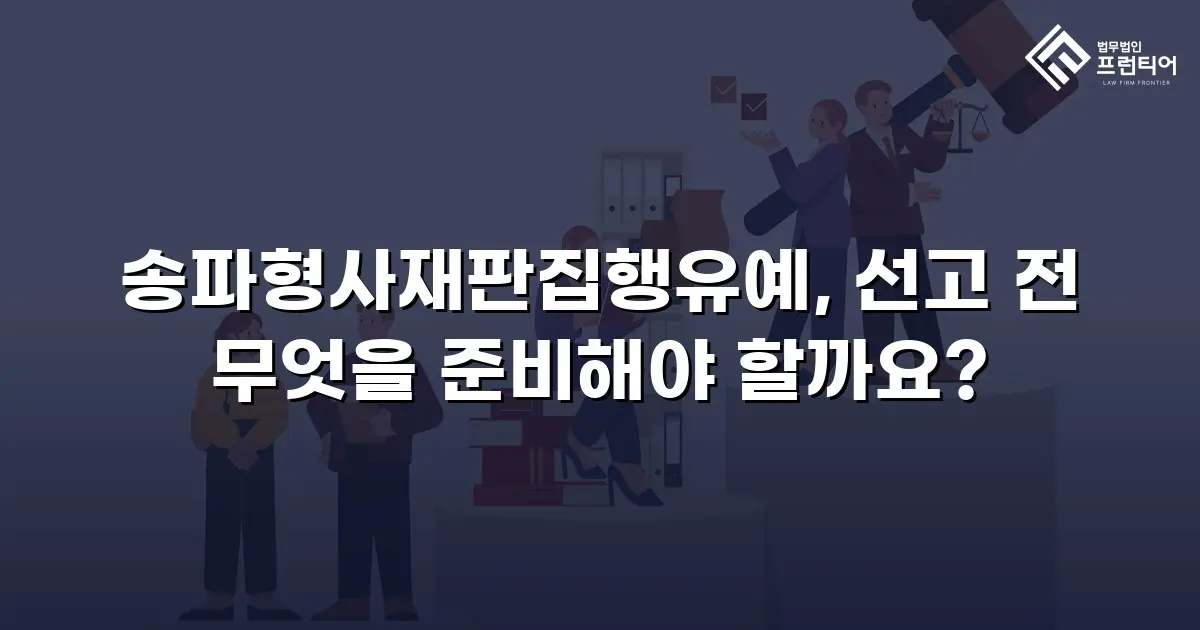 송파형사재판집행유예, 선고 전 무엇을 준비해야 할까요?