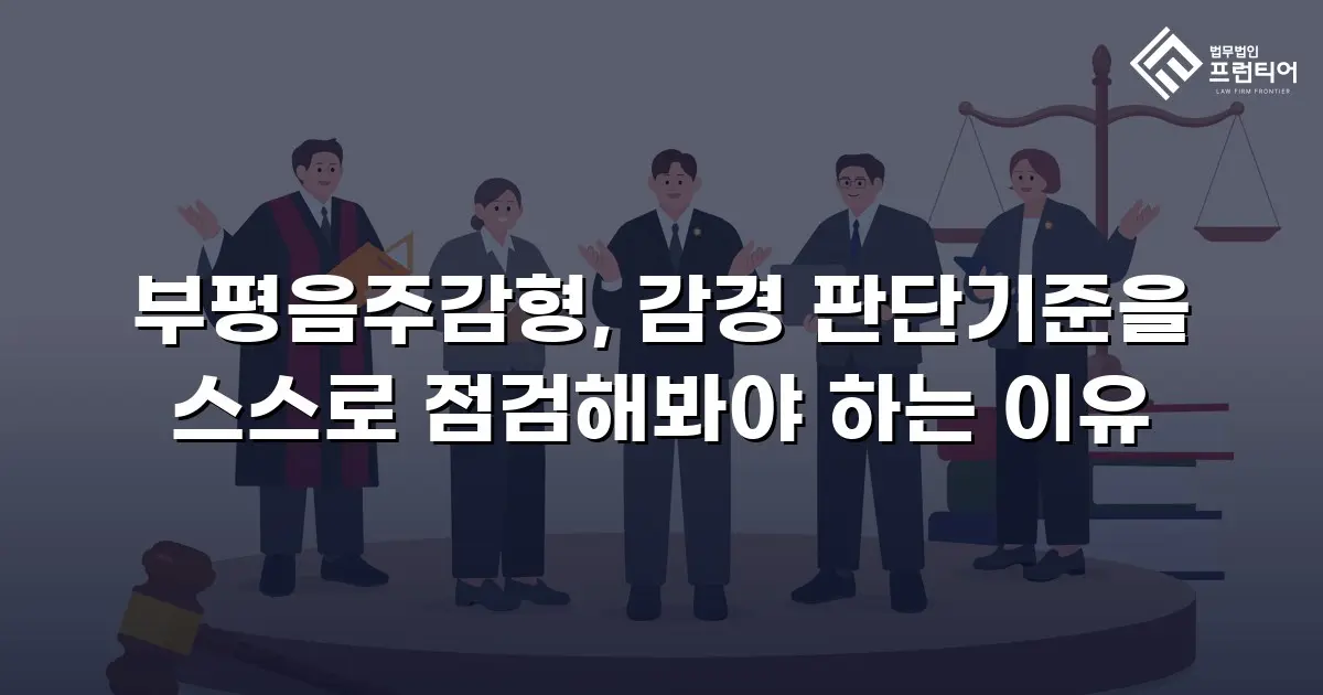 부평음주감형, 감경 판단기준을 스스로 점검해봐야 하는 이유