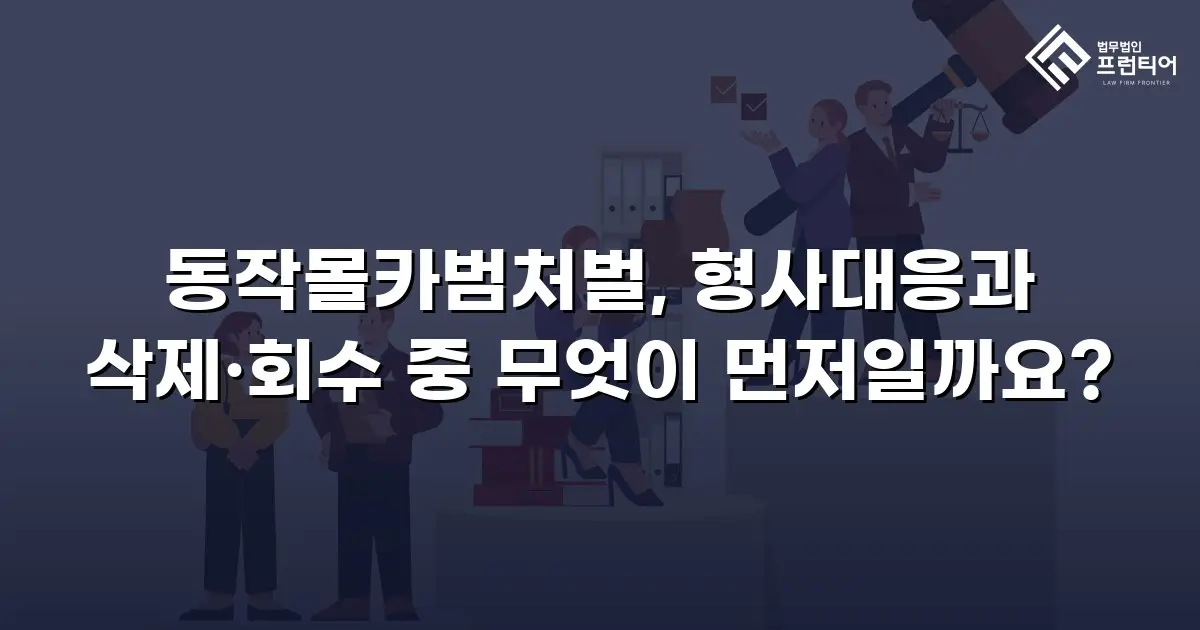 동작몰카범처벌, 형사대응과 삭제·회수 중 무엇이 먼저일까요?