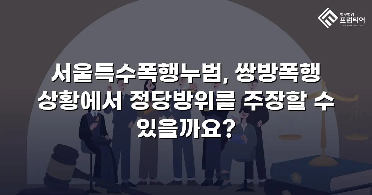 서울특수폭행누범, 쌍방폭행 상황에서 정당방위를 주장할 수 있을까요?