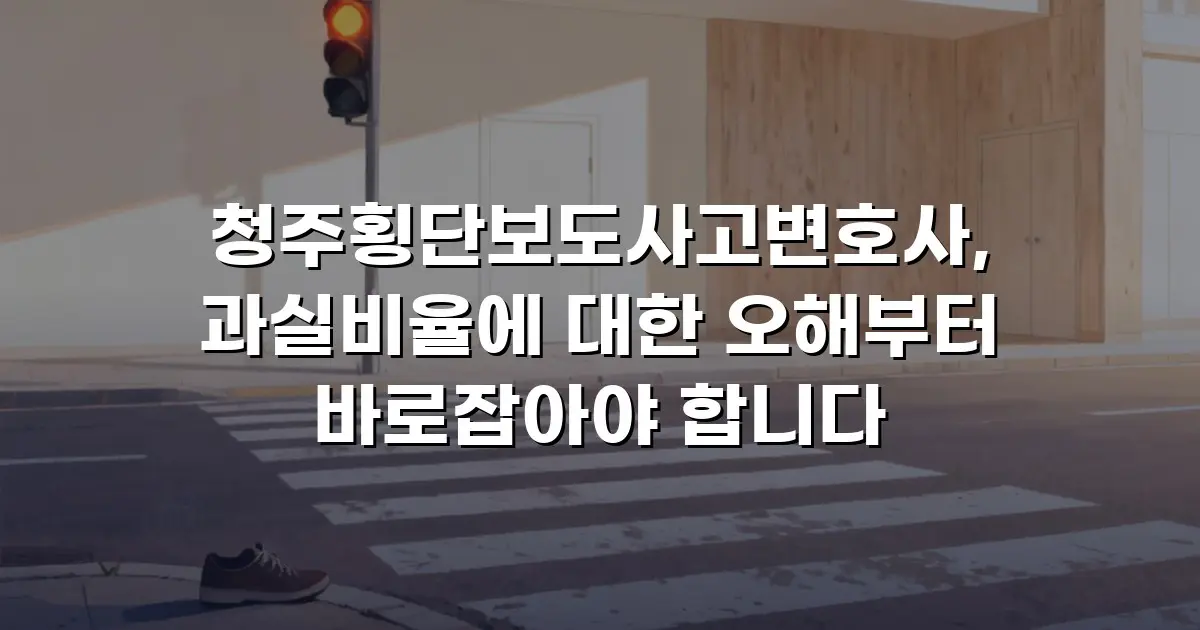 청주횡단보도사고변호사, 과실비율에 대한 오해부터 바로잡아야 합니다
