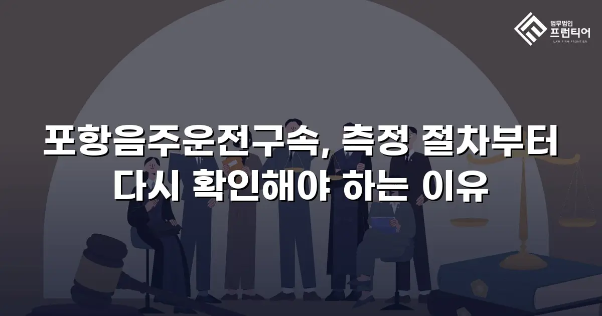 포항음주운전구속, 측정 절차부터 다시 확인해야 하는 이유